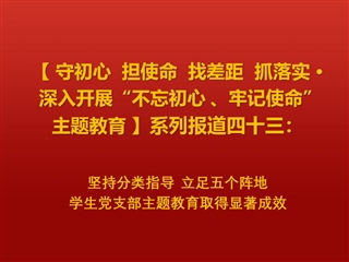 坚持分类指导，立足五个阵地，学生党支部主题教育取得显著成效