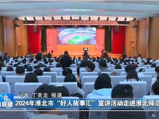 【淮北新闻联播】2024淮北市“好人故事汇”宣讲活动走进管家婆免费期期精准大全